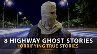 8 True HAUNTED HIGHWAY GHOST STORIES
