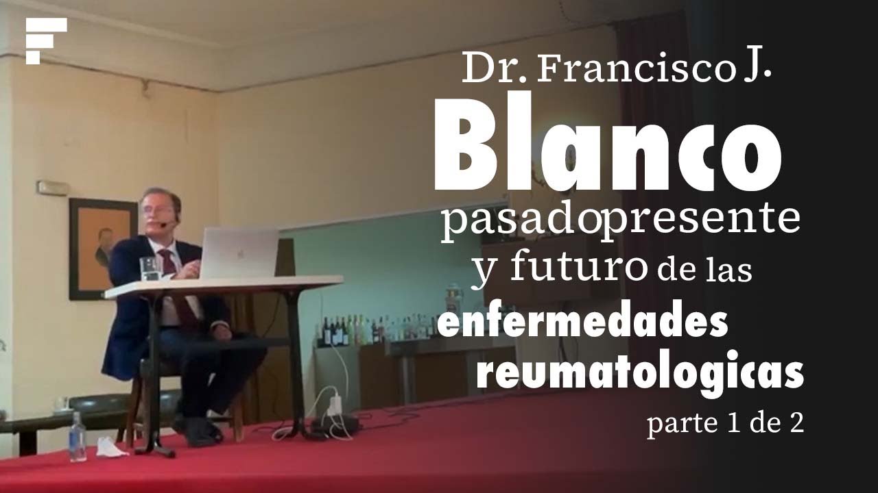 Dr. Francisco J. Blanco. Pasado presente y futuro de las enfermedades reumatológicas. parte 1