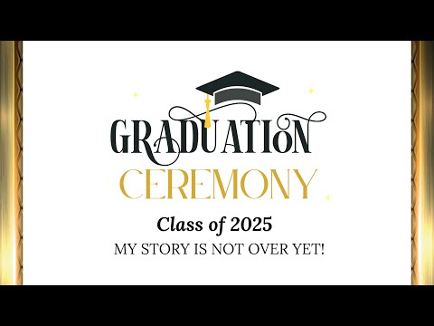 Graduation Ceremony, Class 2025, My Story is Not Over Yet!