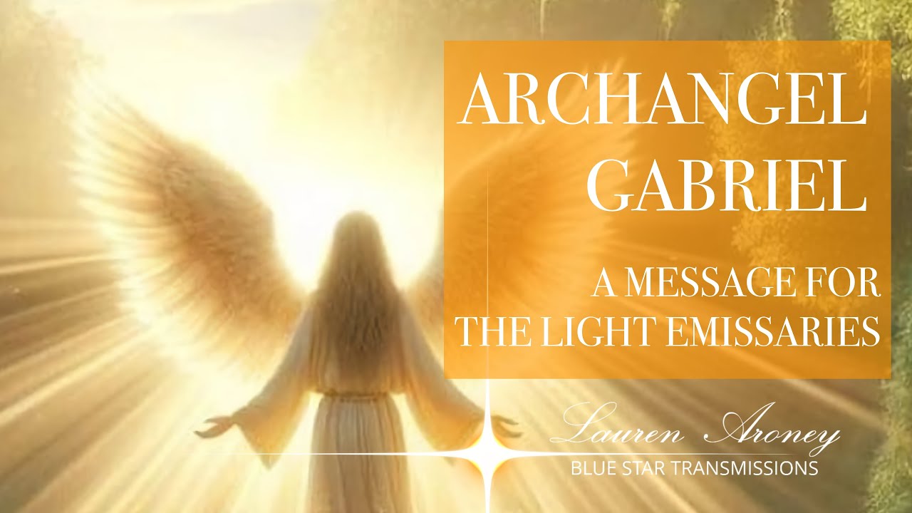 Archangel Gabriel - A Message to the Light Emissaries