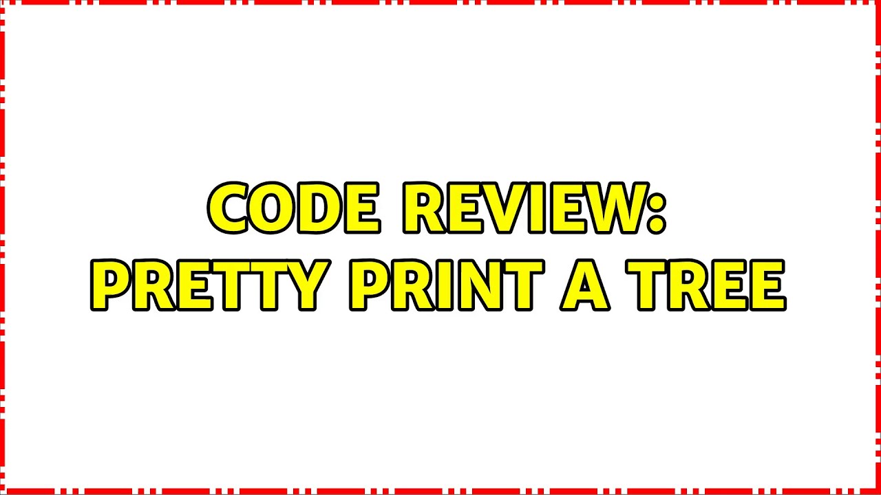 Code Review: Pretty print a tree
