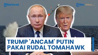Trump Lontarkan Ancaman kepada Putin: jika Perang Tak Berakhir, Rudal Tomahawk akan Segera Dikirim