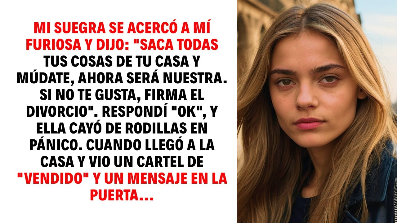Mi suegra se acercó a mí furiosa y dijo: "Saca todas tus cosas de tu casa y múdate, ahora será...