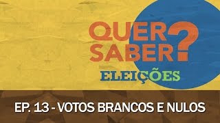 Quer Saber - Episódio 13: VOTOS BRANCOS E NULOS