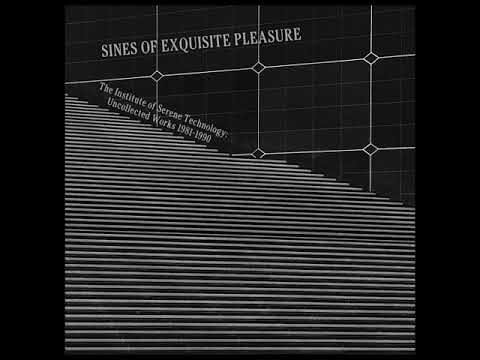Sines of Exquisite Pleasure - The Institute of Serene Technology: Uncollected Works 1981-1990