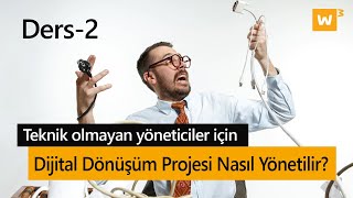 DERS 2- Teknik Olmayan Yöneticiler İçin Dijital Dönüşüm Projesi Nasıl Yönetilir?