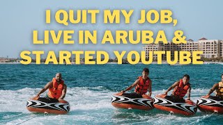 I quit my job, live in Aruba & Started YOUTUBE
