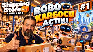 ROBOT KARGOCU AÇTIK! 🤖📦 | Shipping Store Simulator 2037 Türkçe #1