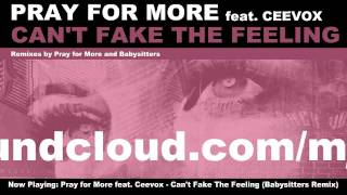 Pray for More feat. Ceevox - Can't Fake The Feeling (Babysitters Remix)