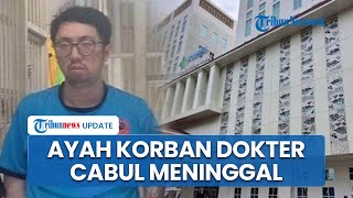 Ayah Korban Rudapaksa Dokter Cabul Meninggal, Sempat Kritis di RSHS Bandung saat Anak Dilecehkan