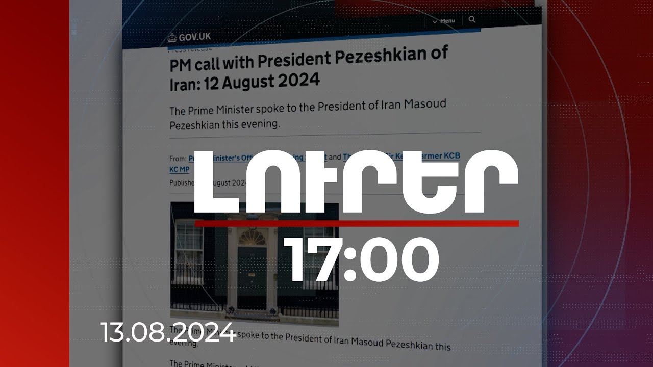 Լուրեր 17:00 | Կա սխալ հաշվարկի լուրջ վտանգ. Մեծ Բրիտանիայի վարչապետը՝ Իրանի նախագահին | 13.08.2024