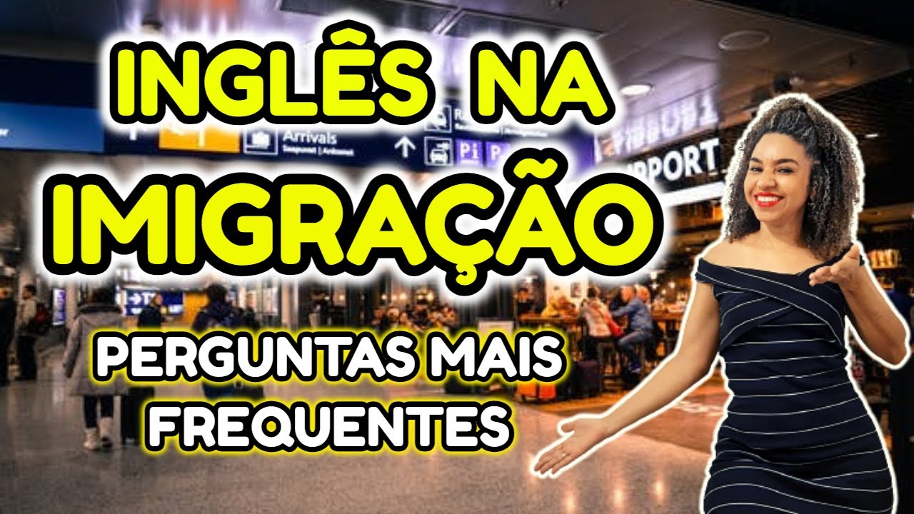 INGLÊS NA IMIGRAÇÃO - Perguntas mais frequentes | Immigration