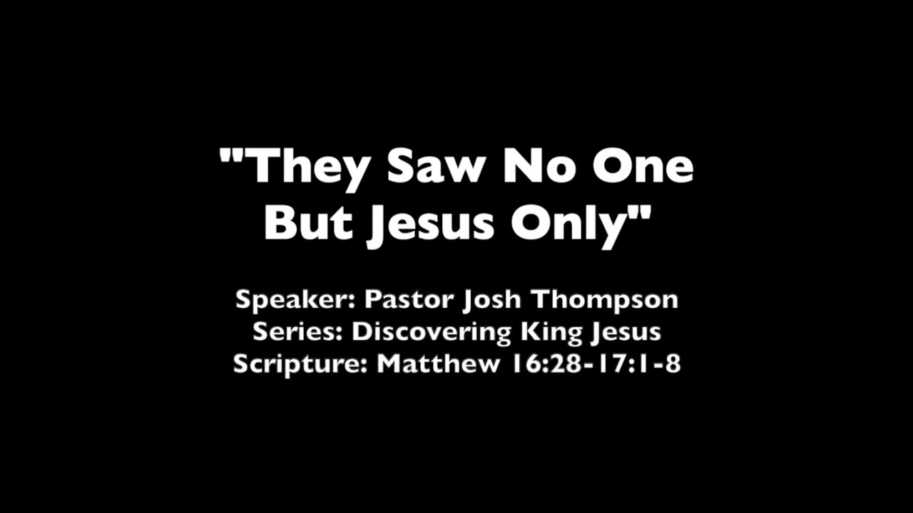They Saw No One But Jesus Only - Matthew 16:28-17:1-8