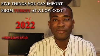 FIVE THINGS YOU CAN IMPORT FROM TURKEY AT LOW COST 2022 (BUSINESS YOU 