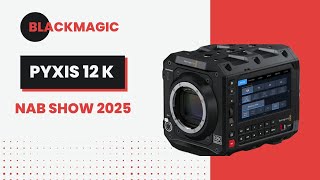 Blackmagic PYXIS 12K - NAB Show 2025