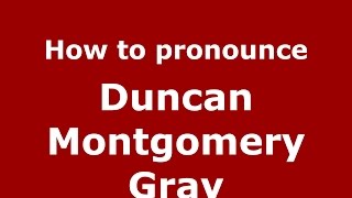 How to pronounce Duncan Montgomery Gray
