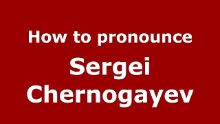 How to pronounce Sergei Chernogayev