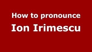 How to pronounce Ion Irimescu