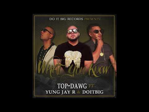 Top-Dawg - What You Know Ft. Yung Jay R & DoItBig