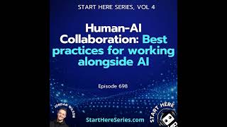 Ep 698: Human-AI Collaboration: Best practices for working alongside AI (Start Here Series Vol 4)