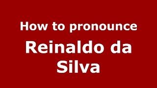How to pronounce Reinaldo Da Silva