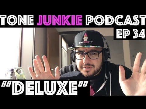 Tone Junkie Podcast EP34 - I want to be "Deluxe"