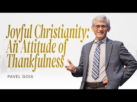 Part 05 - Joyful Christianity - An Attitude of Thanksgiving | Goia, Pavel