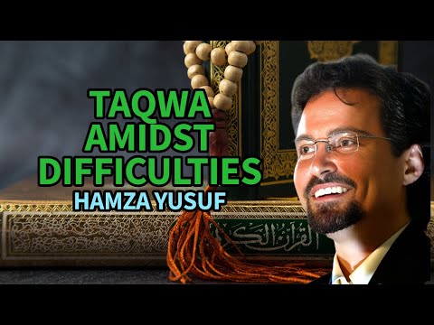 Taqwa Amidst Difficulties - Hamza Yusuf