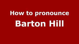 How to pronounce Barton Hill
