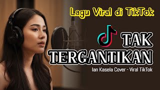 Download lagu VIRAL TIKTOK - Tak Tergantikan - Ian Kasela Cover mp3