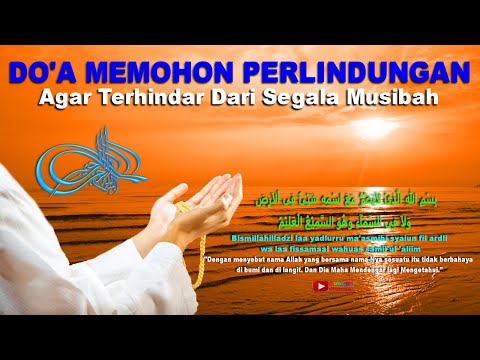 Doa Memohon Perlindungan Diri Agar Terhindar Dari Segala Musibah, Marabahaya Diwaktu Pagi & Sore