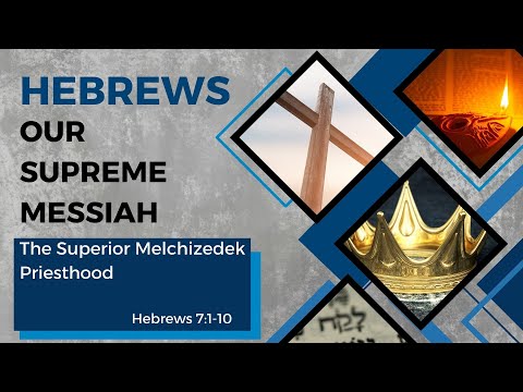 Hebrews - Our Supreme Messiah #16, The Superior Melchizedek Priesthood (Heb. 7:1-10)