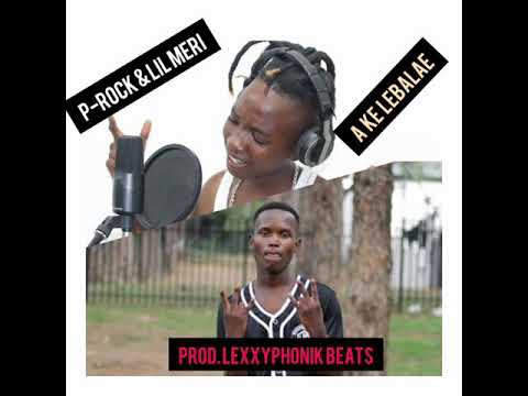 P-ROCK & Lil Meri - A Ke Lebale (  Prod. Lexxyphonic Beats )