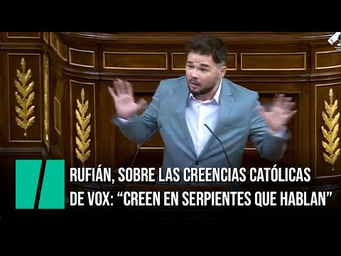 Rufián, sobre las creencias católicas de Vox: "Creen en serpientes que hablan"