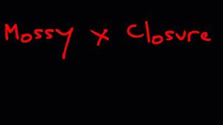 Mossy x Closure