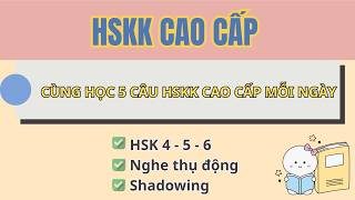 Mỗi ngày luyện 5 câu HSKK Cao cấp |HSK 5 - 6 | Đa dạng chủ đề, Luyện nghe, Shadowing