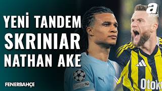 Fenerbahçe’de Skriniar ve Ake Tandemi Mercek Altında