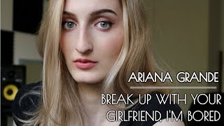 Ariana Grande - break up with your girlfriend, i&#39;m bored (AVIVA Cover)