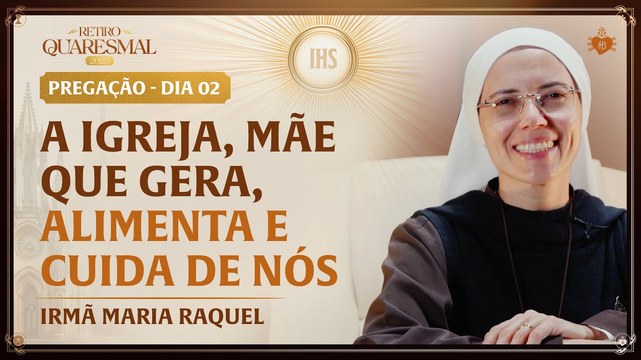 A Igreja, Mãe que gera, alimenta e cuida de nós - Quaresma da Igreja 2 dia | Irmã Maria Raquel