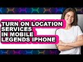 How To Turn On Location Services In Mobile Legends Iphone Easy Guide