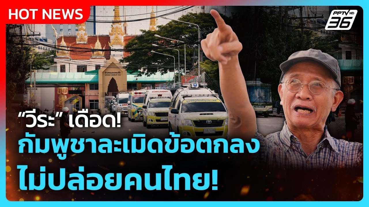 วีระ เดือด! กัมพูชาละเมิดข้อตกลง ไม่ปล่อยคนไทย! | PPTV N