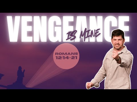 Vengeance is Mine | Romans 12:14-21