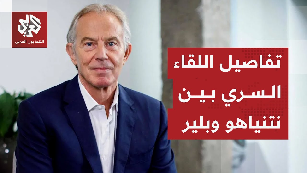 لقاء سري بين نتنياهو وبلير وتغيير طارئ على الخطة الأميركية.. ماذا في التفاصيل