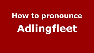How to pronounce Adlingfleet