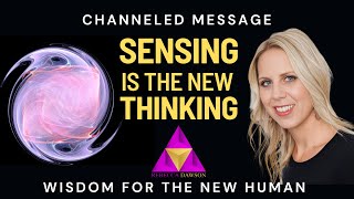 Channeled Message - Sensing Is The NewThinking
