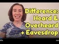 Difference between HEARD and OVERHEARD (+ eavesdrop)
