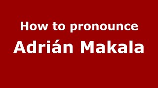 How to pronounce Adrián Makala