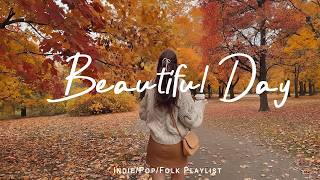 Beautiful Day 🍂 Chill songs to make you feel so good ~ Indie/Pop/Folk/Acoustic Playlist thumbnail
