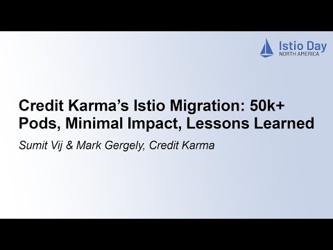 Credit Karma's Istio Migration: 50k+ Pods, Minimal Impact, Lessons Learned- Sumit Vij & Mark Gergely
