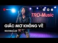 GIẤC MƠ KHÔNG VỀ 1 Bài Rockviet Rockballad Hoài Niệm Của Tromusic Dành Cho C S Nguyên 